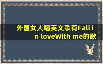 外国女人唱英文歌有Fall in loveWith me的歌